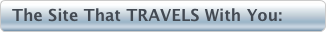 The Site That TRAVELS With You:  